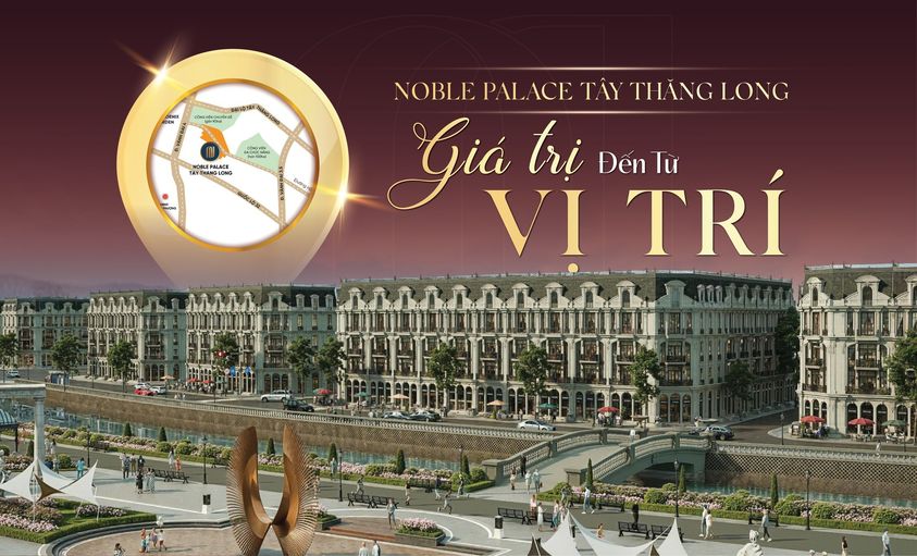 Noble Palace Tây Thăng Long - Giá Trị Đến Từ Vị Trí